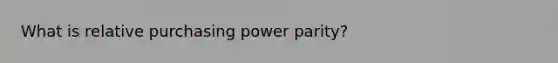 What is relative purchasing power parity?