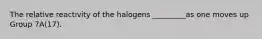 The relative reactivity of the halogens _________as one moves up Group 7A(17).