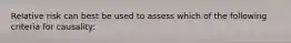 Relative risk can best be used to assess which of the following criteria for causality: