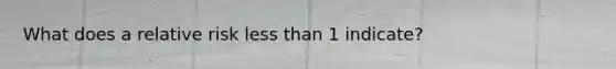 What does a relative risk less than 1 indicate?