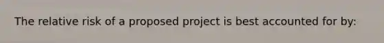 The relative risk of a proposed project is best accounted for by: