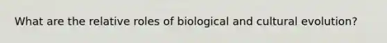 What are the relative roles of biological and cultural evolution?