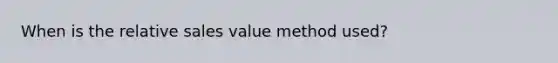 When is the relative sales value method used?