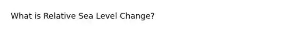 What is Relative Sea Level Change?