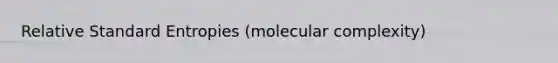 Relative Standard Entropies (molecular complexity)