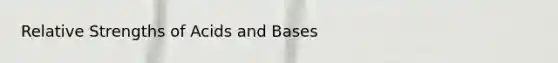 Relative Strengths of Acids and Bases