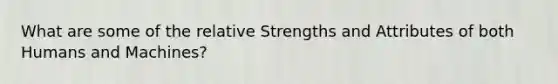 What are some of the relative Strengths and Attributes of both Humans and Machines?