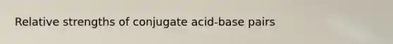 Relative strengths of conjugate acid-base pairs