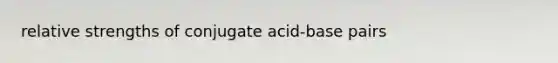 relative strengths of conjugate acid-base pairs