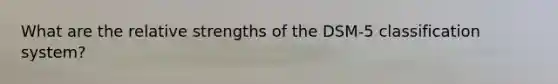 What are the relative strengths of the DSM-5 classification system?