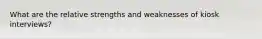 What are the relative strengths and weaknesses of kiosk interviews?