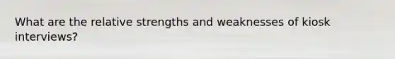 What are the relative strengths and weaknesses of kiosk interviews?