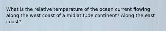 What is the relative temperature of the ocean current flowing along the west coast of a midlatitude continent? Along the east coast?