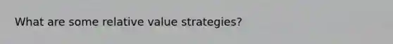 What are some relative value strategies?