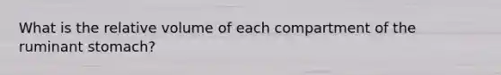 What is the relative volume of each compartment of the ruminant stomach?