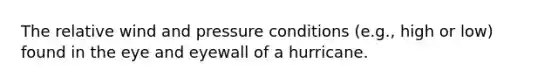 The relative wind and pressure conditions (e.g., high or low) found in the eye and eyewall of a hurricane.