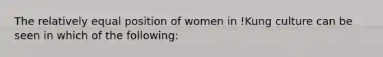 The relatively equal position of women in !Kung culture can be seen in which of the following: