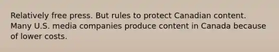 Relatively free press. But rules to protect Canadian content. Many U.S. media companies produce content in Canada because of lower costs.