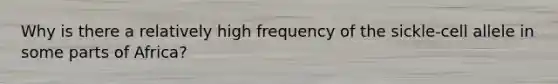 Why is there a relatively high frequency of the sickle-cell allele in some parts of Africa?