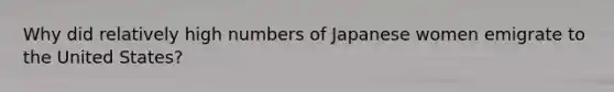 Why did relatively high numbers of Japanese women emigrate to the United States?