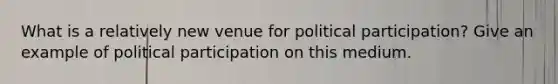 What is a relatively new venue for political participation? Give an example of political participation on this medium.