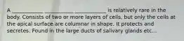 A ____________ ___________ ____________ is relatively rare in the body. Consists of two or more layers of cells, but only the cells at the apical surface are columnar in shape. It protects and secretes. Found in the large ducts of salivary glands etc...