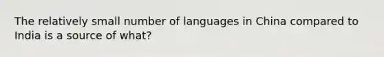 The relatively small number of languages in China compared to India is a source of what?