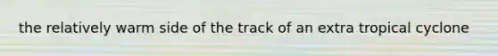 the relatively warm side of the track of an extra tropical cyclone