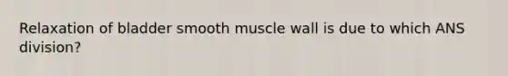 Relaxation of bladder smooth muscle wall is due to which ANS division?