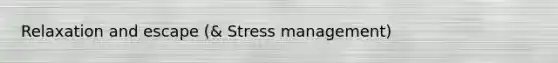 Relaxation and escape (& Stress management)