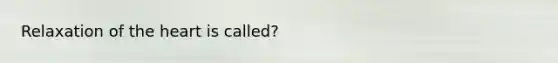 Relaxation of the heart is called?