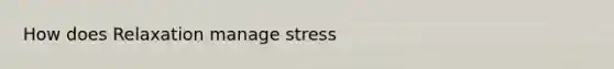 How does Relaxation manage stress