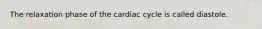 The relaxation phase of the cardiac cycle is called diastole.