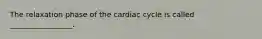 The relaxation phase of the cardiac cycle is called _________________.