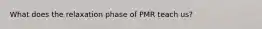 What does the relaxation phase of PMR teach us?