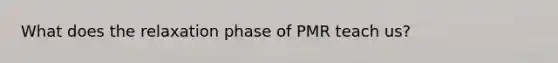 What does the relaxation phase of PMR teach us?