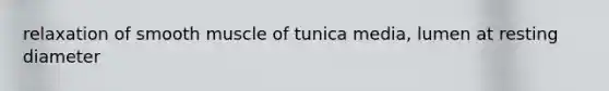 relaxation of smooth muscle of tunica media, lumen at resting diameter