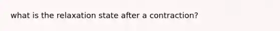 what is the relaxation state after a contraction?