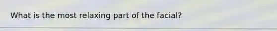 What is the most relaxing part of the facial?