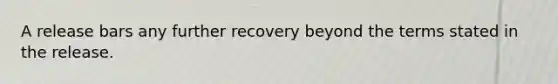 A release bars any further recovery beyond the terms stated in the release.