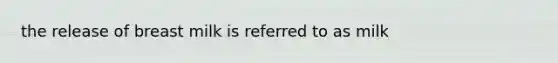 the release of breast milk is referred to as milk