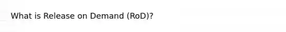 What is Release on Demand (RoD)?