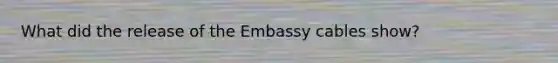 What did the release of the Embassy cables show?