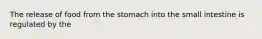 The release of food from the stomach into the small intestine is regulated by the