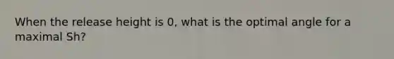 When the release height is 0, what is the optimal angle for a maximal Sh?