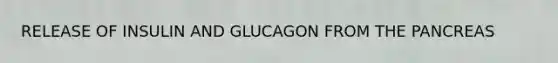 RELEASE OF INSULIN AND GLUCAGON FROM THE PANCREAS