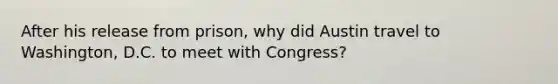 After his release from prison, why did Austin travel to Washington, D.C. to meet with Congress?