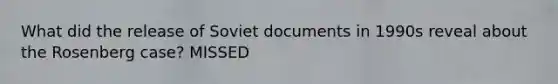 What did the release of Soviet documents in 1990s reveal about the Rosenberg case? MISSED
