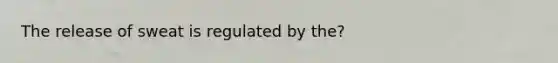 The release of sweat is regulated by the?