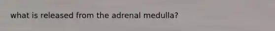 what is released from the adrenal medulla?